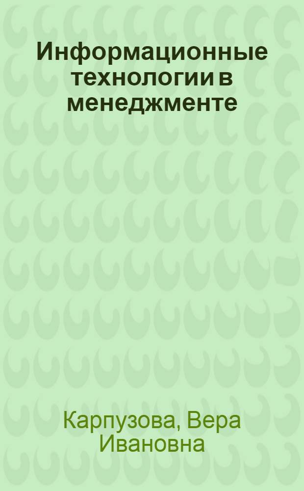 Информационные технологии в менеджменте : проектирование информационной системы с использованием СУБД, Конфигуратора "1С: Предприятие", Дизайнера отчетов "БЭСТ 5", аналитической платформы Deductor Studio Pro : учебное пособие для студентов высших учебных заведений, обучающихся по направлению подготовки 080200 Менеджмент