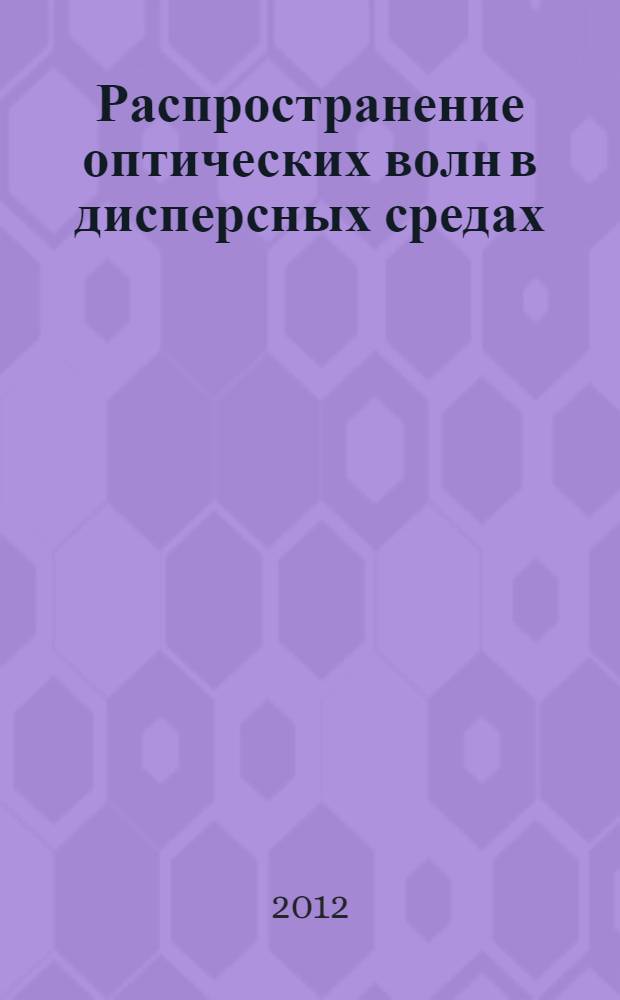 Распространение оптических волн в дисперсных средах : учебное пособие : для студентов высших учебных заведений, обучающихся по направлению подготовки 011800 - Радиофизика и по специальности 011801 - Радиофизика и электроника