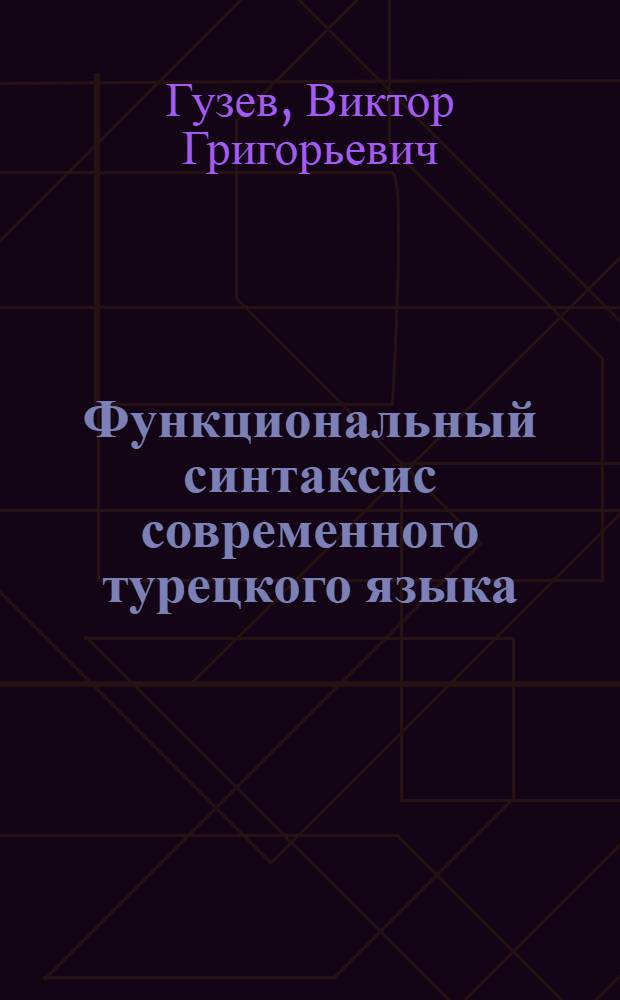Функциональный синтаксис современного турецкого языка : учебное пособие по курсу : для студентов II курса магистратуры, обучающихся по направлению тюркская филология