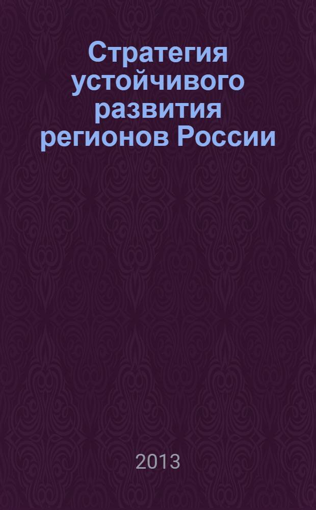 Стратегия устойчивого развития регионов России : сборник материалов XIV всероссийской научно-практической конференции, Новосибирск, 8 мая 2013 г