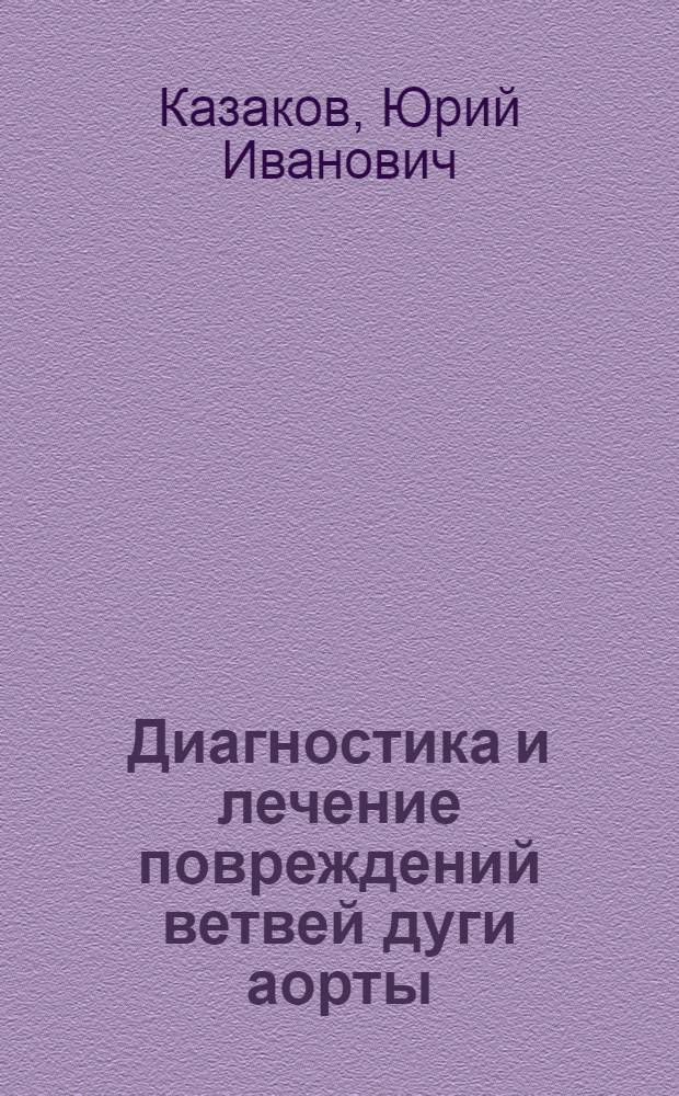 Диагностика и лечение повреждений ветвей дуги аорты : монография