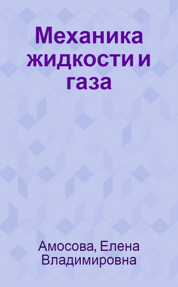 Механика жидкости и газа : учебное пособие : для студентов, обучающихся по направлению подготовки 151600 "Прикладная механика" вузов региона
