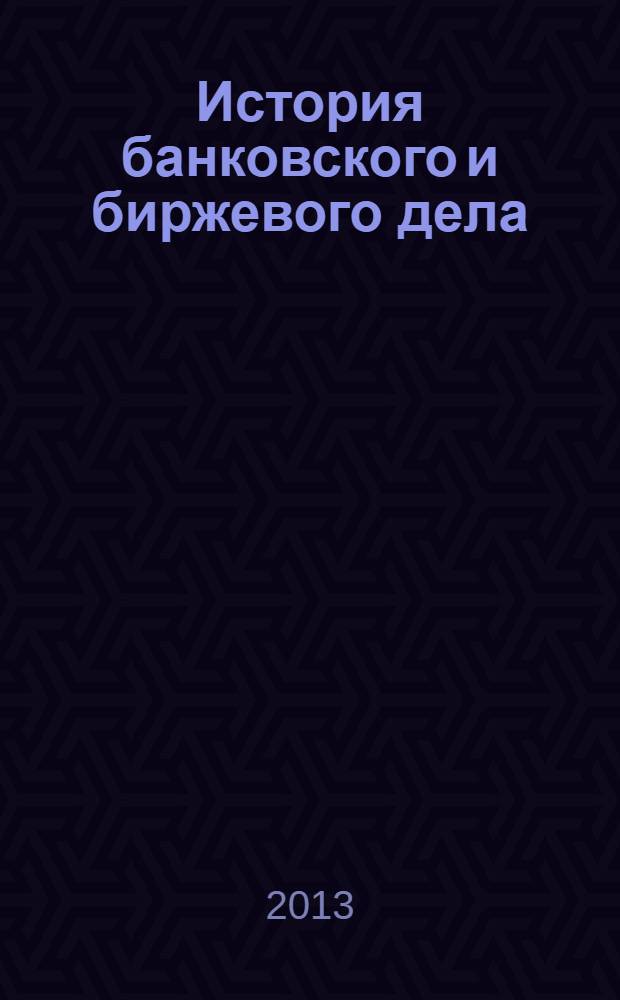 История банковского и биржевого дела : учебное пособие : для студентов высших учебных заведений, обучающихся по направлению 222000 "Инноватика"