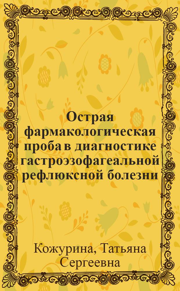 Острая фармакологическая проба в диагностике гастроэзофагеальной рефлюксной болезни : автореферат диссертации на соискание ученой степени к. м. н. : специальность 14.01.28 <Гастроэнторол.>
