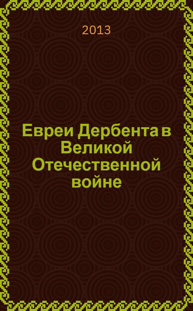 Евреи Дербента в Великой Отечественной войне = Jews of Derbent in the Great Patriotic War