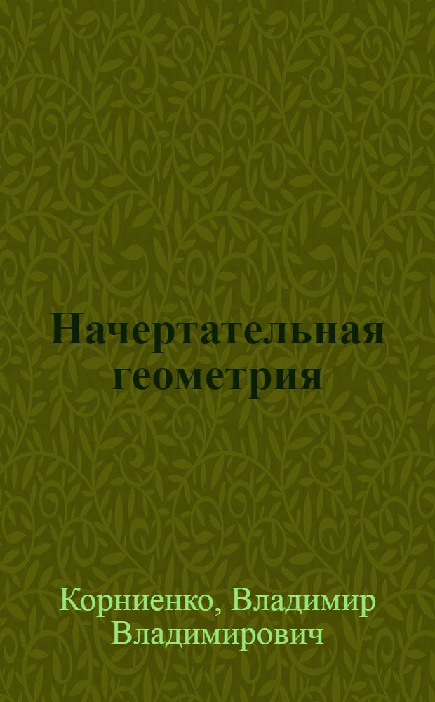 Начертательная геометрия : учебное пособие для студентов вузов, обучающихся по специальности 050501.07 - "Профессиональное обучение (материаловедение и обработка материалов)"