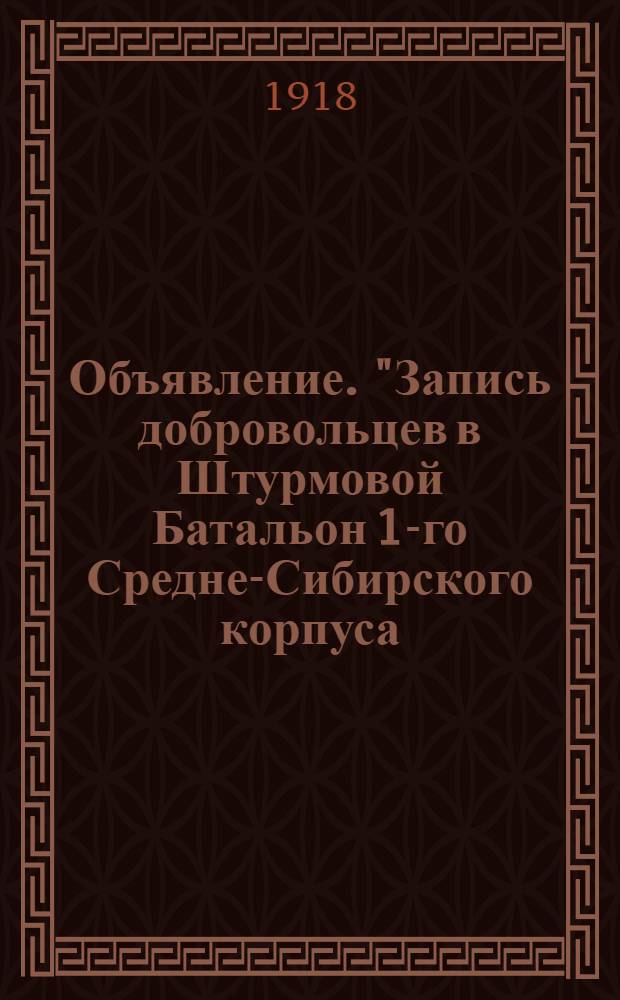 Объявление. "Запись добровольцев в Штурмовой Батальон 1-го Средне-Сибирского корпуса..."