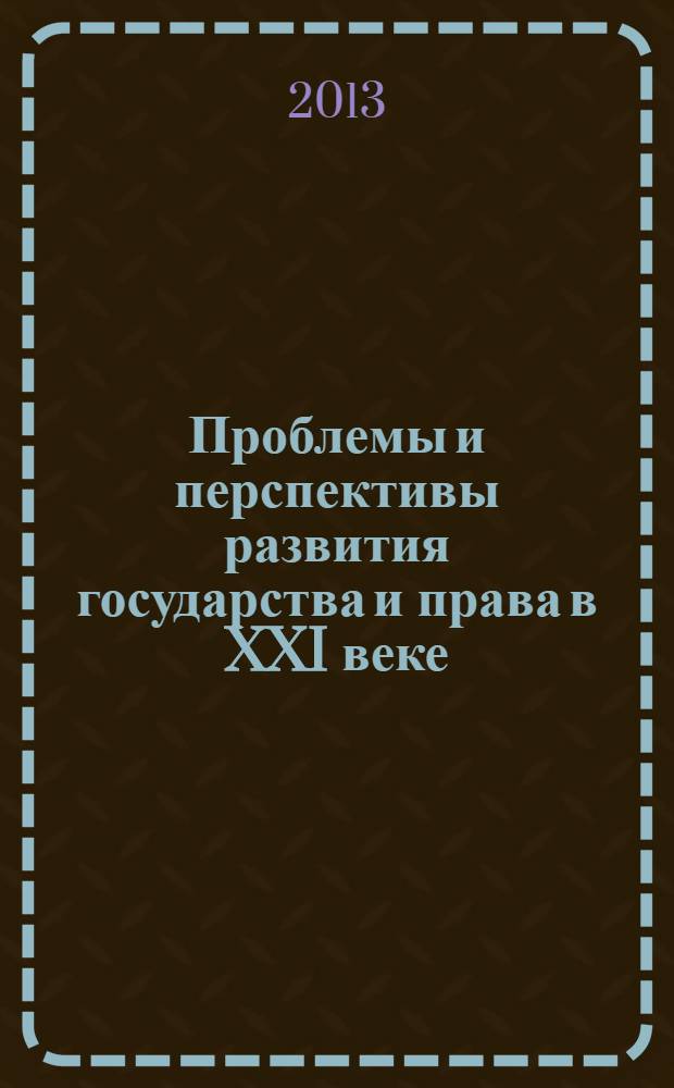 Проблемы и перспективы развития государства и права в XXI веке : сборник материалов I международной научно-практической конференции, 20 февраля 2013, г. Йошкар-Ола
