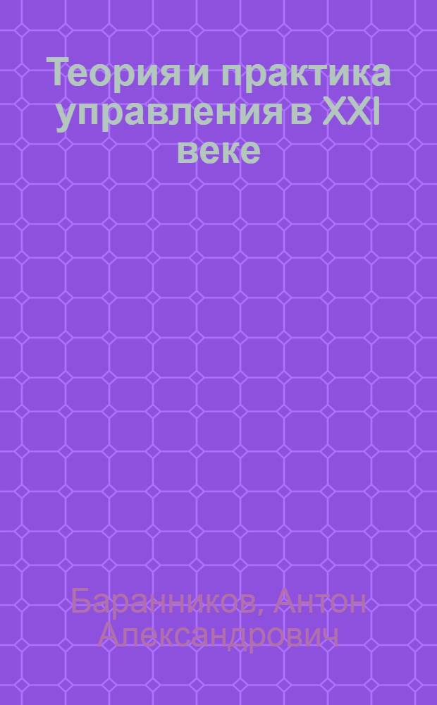 Теория и практика управления в XXI веке : монография