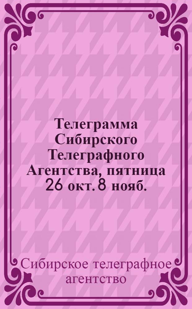 Телеграмма Сибирского Телеграфного Агентства, пятница 26 окт.[8 нояб.]