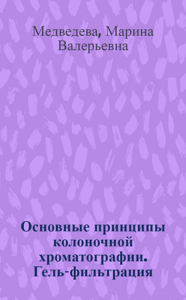 Основные принципы колоночной хроматографии. Гель-фильтрация : учебно-методическое пособие для практических занятий по разделу "Современные методы биохимии"