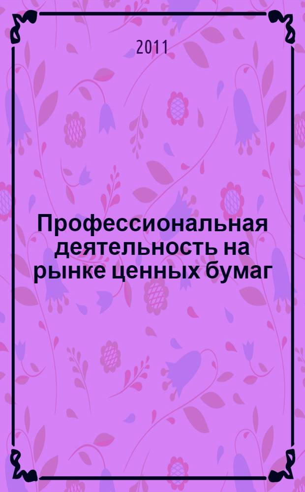 Профессиональная деятельность на рынке ценных бумаг : учебное пособие : для студентов по специальности "Финансы и кредит" и по направлению "Экономика" со специализацией "Финансовый менеджмент" в бакалавриате, а также в магистратуре по направлениям "Экономика" и "Менеджмент"