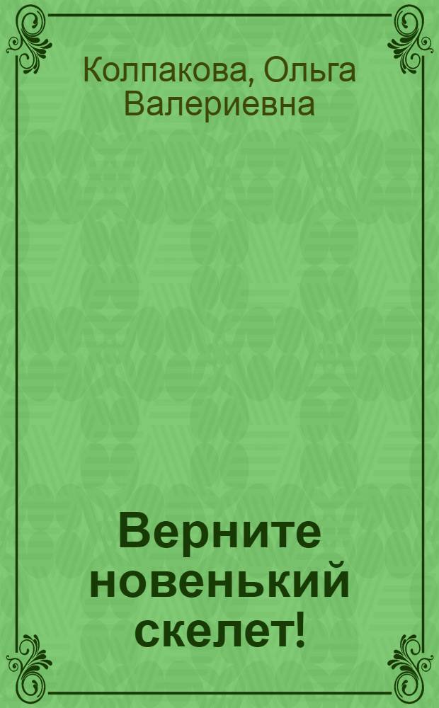Верните новенький скелет!