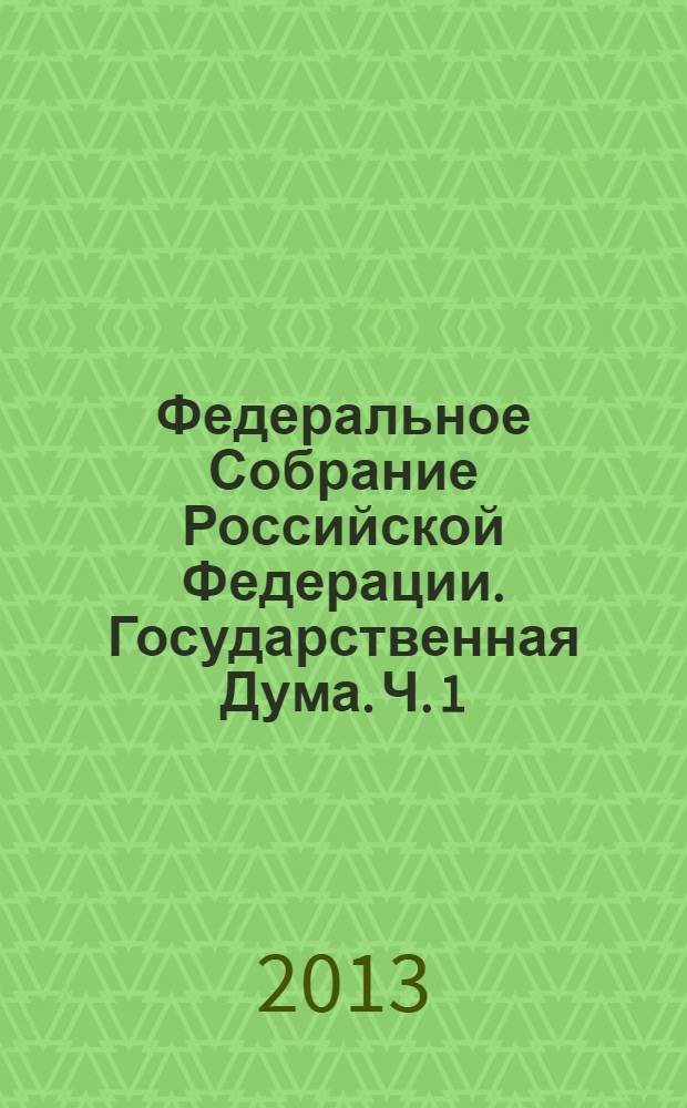 Федеральное Собрание Российской Федерации. Государственная Дума. Ч. 1