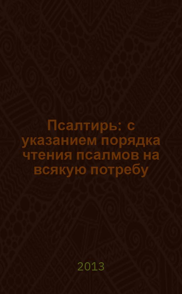 Псалтирь : с указанием порядка чтения псалмов на всякую потребу