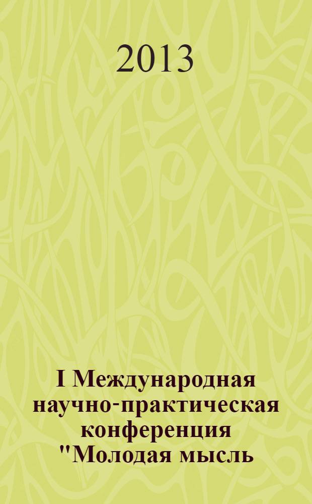 I Международная научно-практическая конференция "Молодая мысль: наука, технологии, инновации", 16 мая 2013 : сборник материалов