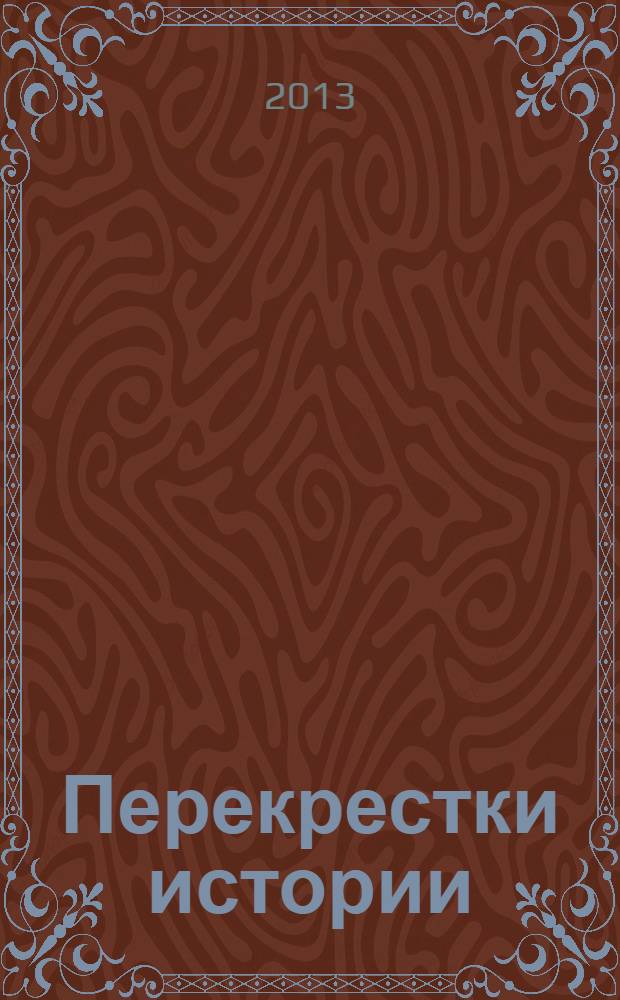 Перекрестки истории : актуальные проблемы исторической науки материалы IX Всероссийской научной конференции 27 апреля 2013 г., посвященной 455-летию г. Астрахани