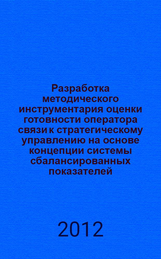 Разработка методического инструментария оценки готовности оператора связи к стратегическому управлению на основе концепции системы сбалансированных показателей : автореф. дис. на соиск. учен. степ. к. э. н. : специальность 08.00.05 <Экономика и управление народным хозяйством по отраслям и сферам деятельности>