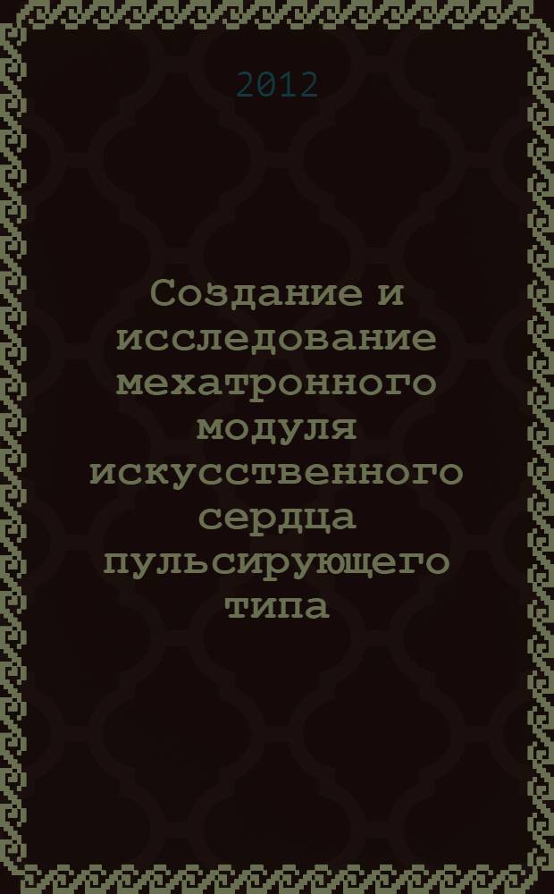 Создание и исследование мехатронного модуля искусственного сердца пульсирующего типа : автореф. дис. на соиск. учен. степ. к. т. н. : специальность 05.02.05 <Роботы, мехатроника и робототехнические системы>