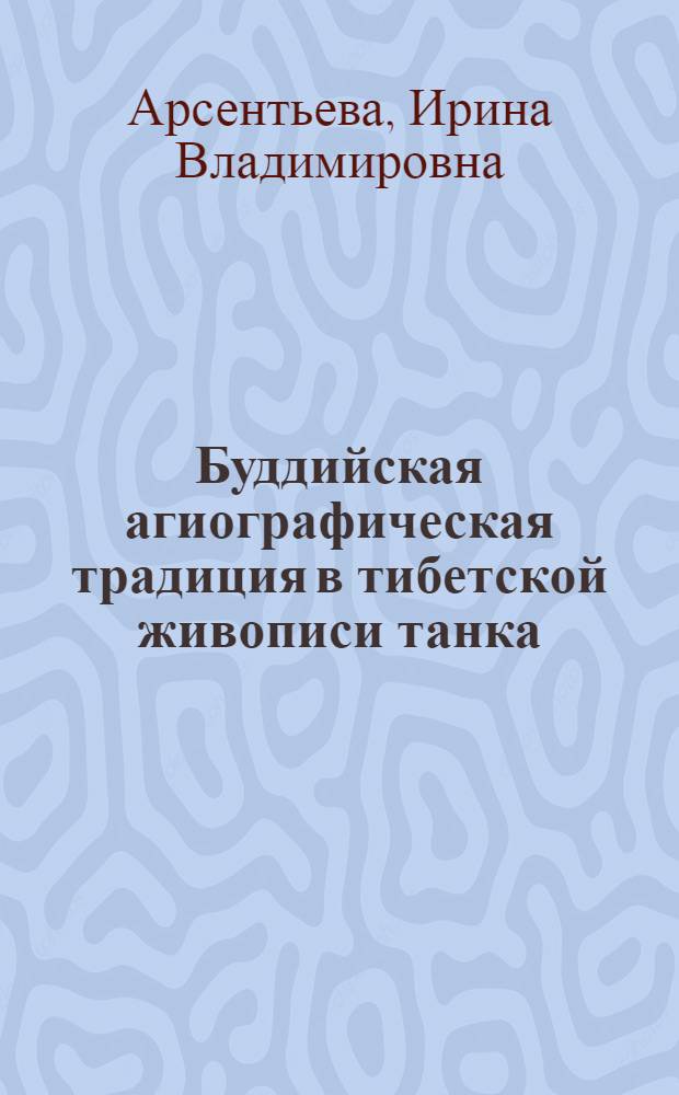 Буддийская агиографическая традиция в тибетской живописи танка : автореф. дис. на соиск. учен. степ. к. иск. : специальность 17.00.09 <Теория и история искусства>