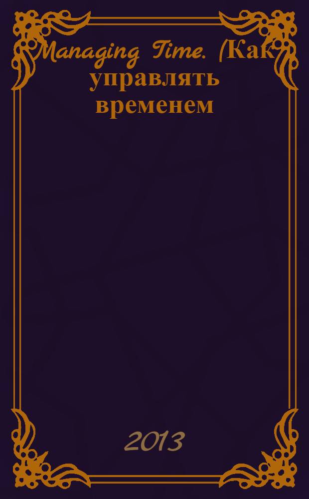 Managing Time. (Как управлять временем) : (учебно-методическое пособие на английском языке для студентов 2 курса направления подготовки "Менеджмент")