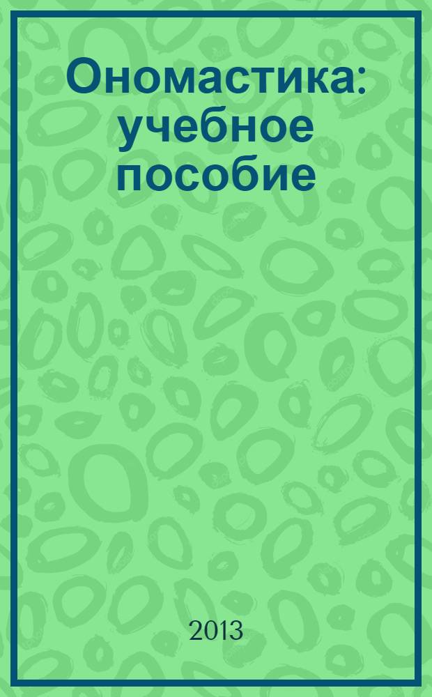 Ономастика : учебное пособие : для студентов вузов по направлению подготовки 932700.62 "Филология"