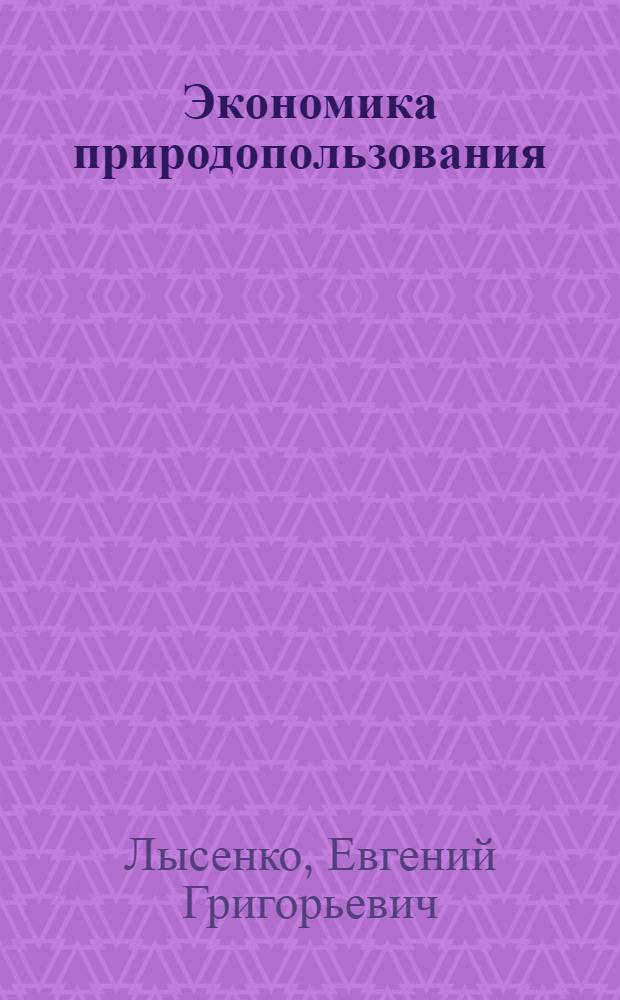 Экономика природопользования : учебное пособие : соответствует Государственному общеобразовательному стандарту по дисциплине "Экономика природопользования"