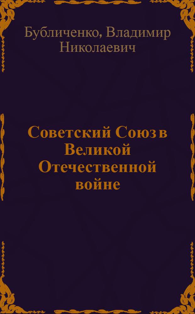 Советский Союз в Великой Отечественной войне (1941-1945 гг.) : учебное пособие : для студентов, изучающих дисциплину "История"