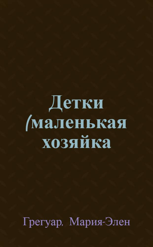 Детки (маленькая хозяйка) : книжка с многоразовыми наклейками (цветочек) :для детей от3-хлет и старше: 2 года +