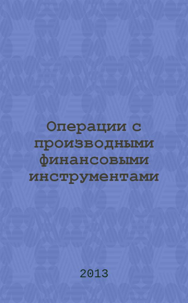 Операции с производными финансовыми инструментами : учет, налоги, правовое регулирование
