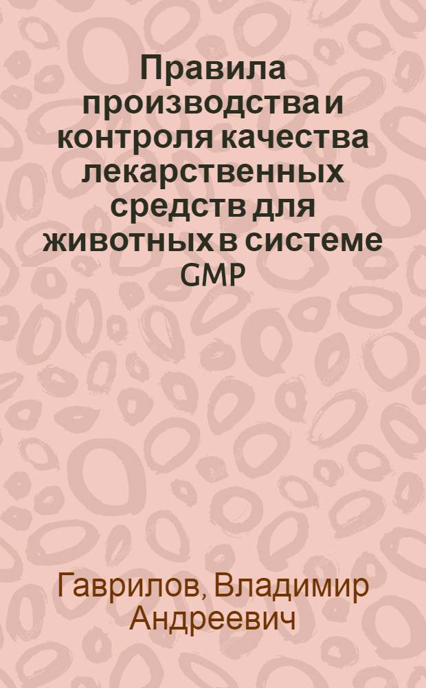 Правила производства и контроля качества лекарственных средств для животных в системе GMP : учебно-методическое пособие