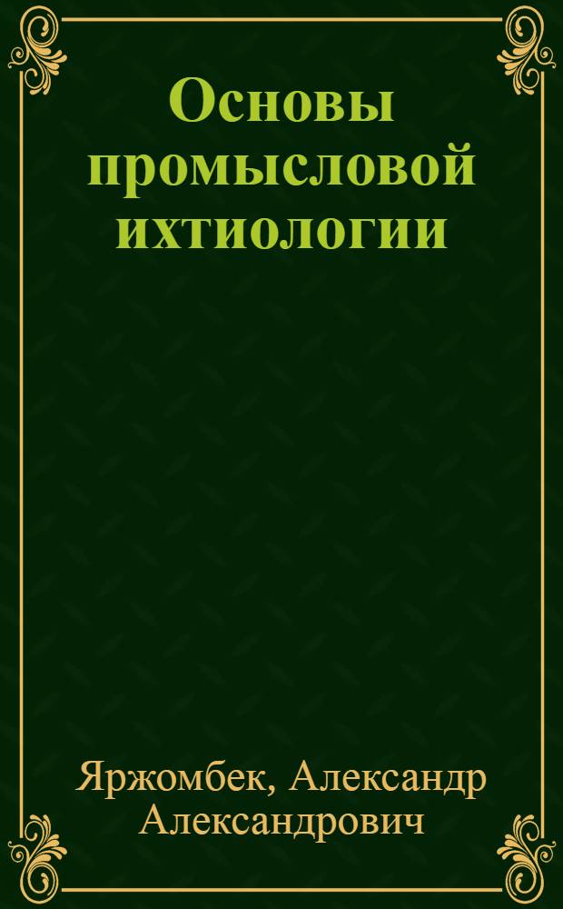 Основы промысловой ихтиологии : учебное пособие для студентов, обучающихся по специальности "Технология рыбы и рыбных продуктов"