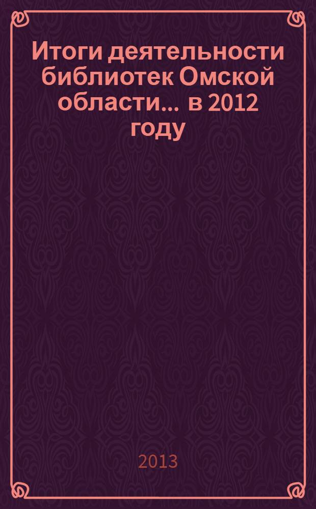 Итоги деятельности библиотек Омской области... ... в 2012 году