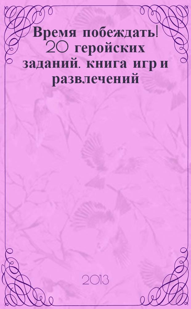 Время побеждать! 20 геройских заданий. книга игр и развлечений