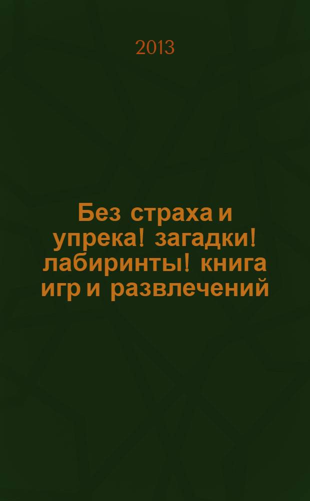 Без страха и упрека! загадки! лабиринты! книга игр и развлечений