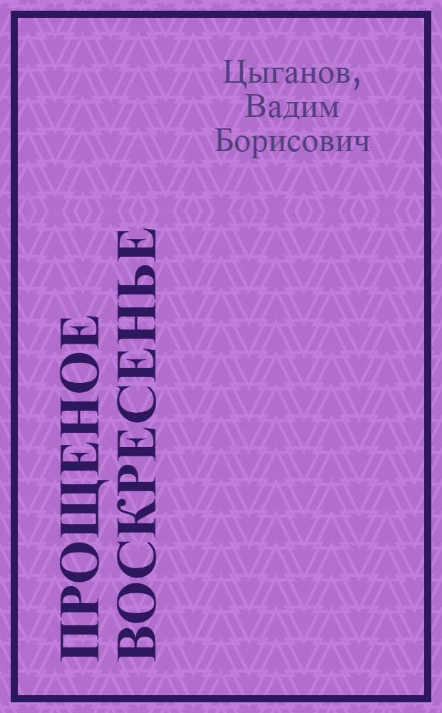 Прощеное воскресенье : стихи, эссе, рассказы, воспоминания