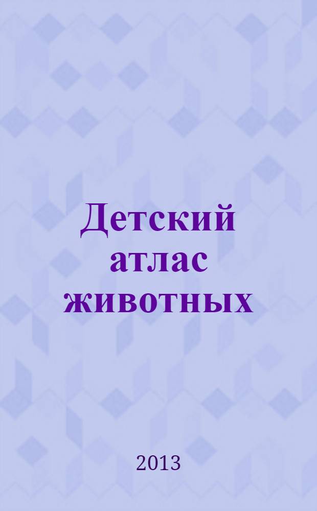 Детский атлас животных : для чтения взрослыми детям : перевод с польского