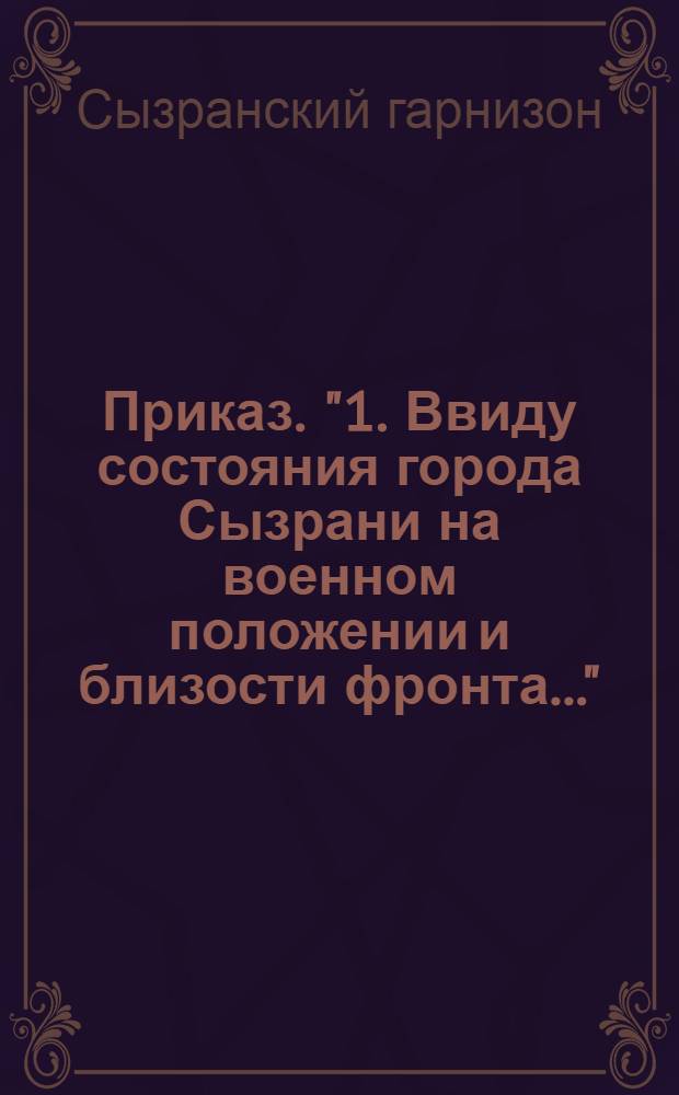 Приказ. "1. Ввиду состояния города Сызрани на военном положении и близости фронта...", 23-го июня 1918 года