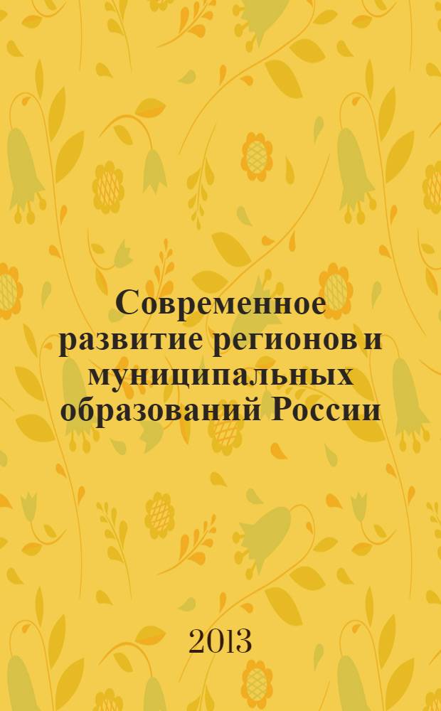 Современное развитие регионов и муниципальных образований России: экономические, социальные и политические аспекты : материалы Всероссийской научно-практической конференции (Улан-Удэ, 19 апреля 2013 г.)
