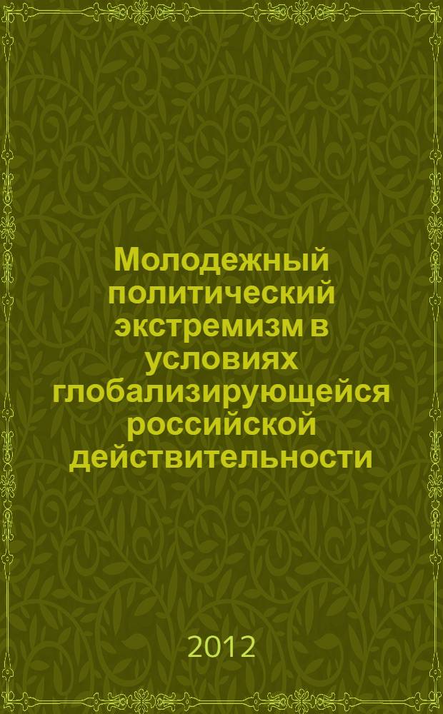 Молодежный политический экстремизм в условиях глобализирующейся российской действительности : монография