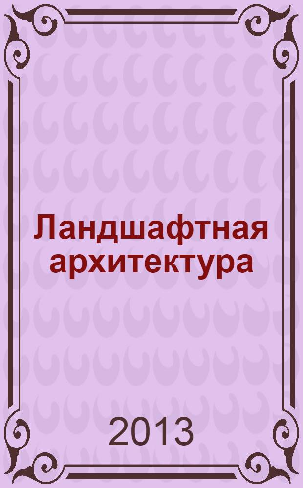 Ландшафтная архитектура (современные проблемы) : управляющий блокучебно-методического комплекса для студентов специальности 250203.65 "Садово-парковое и ландшафтное строительство" очной формы обучения