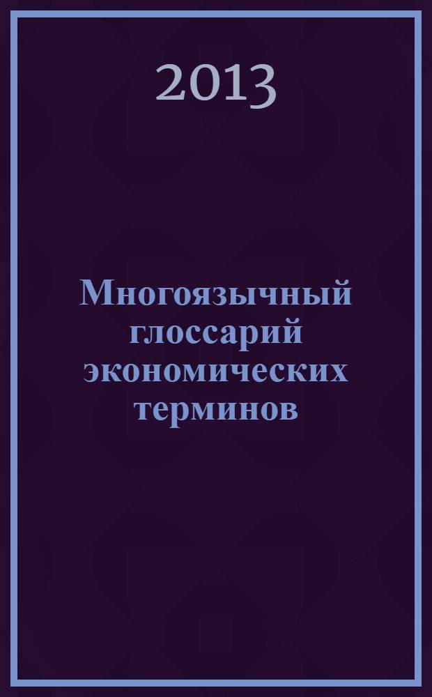 Многоязычный глоссарий экономических терминов : французский - русский - испанский - итальянский - английский - немецкий - китайский : учебное пособие : для студентов, магистрантов и аспирантов экономических специальностей : в 2 ч.