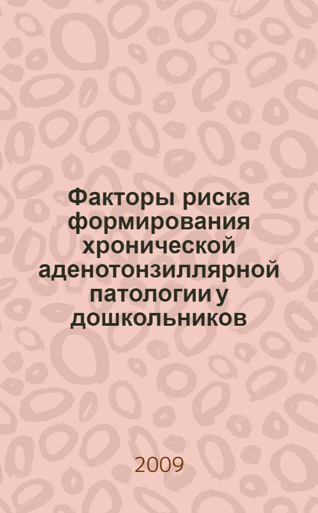 Факторы риска формирования хронической аденотонзиллярной патологии у дошкольников, проживающих на урбанизированных территориях : (эколого-гигиенический аспект) : автореферат диссертации на соискание ученой степени к. м. н. : специальность 14.00.07 <Гигиена>