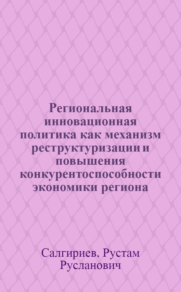 Региональная инновационная политика как механизм реструктуризации и повышения конкурентоспособности экономики региона (на материалах Чеченской Республики) : монография
