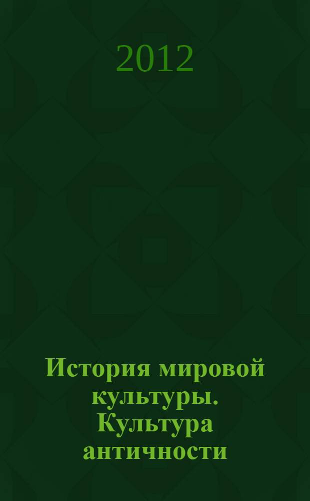 История мировой культуры. Культура античности : курс лекций