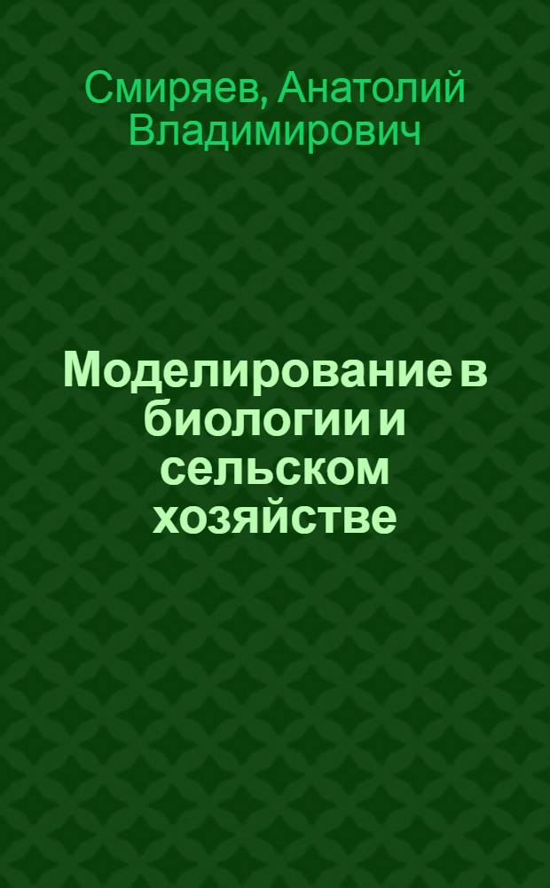 Моделирование в биологии и сельском хозяйстве : учебное пособие : для подготовки бакалавров по направлению "Агрономия", для аспирантов