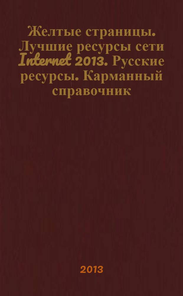Желтые страницы. Лучшие ресурсы сети Internet 2013. Русские ресурсы. Карманный справочник