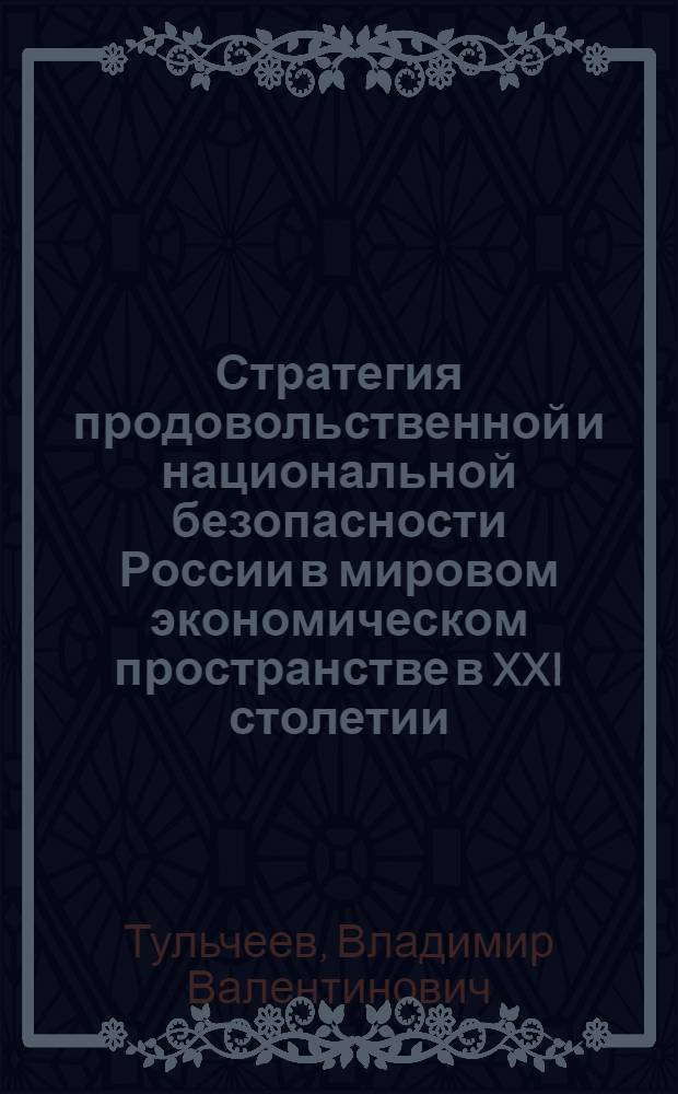 Стратегия продовольственной и национальной безопасности России в мировом экономическом пространстве в XXI столетии : большой проект: Российская Федерация - 2020