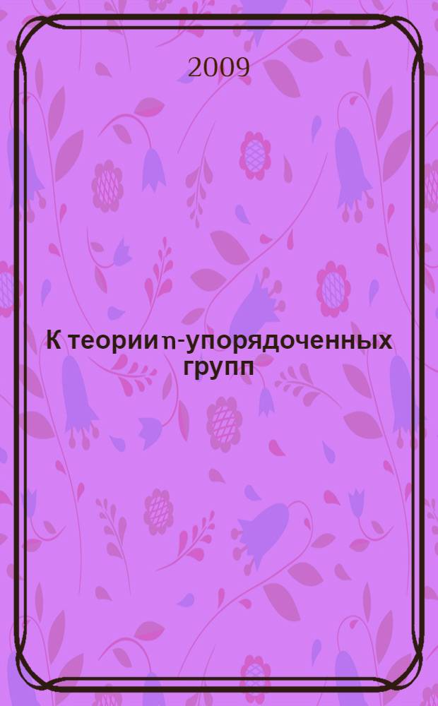 К теории n-упорядоченных групп : автореферат диссертации на соискание ученой степени к. ф.-м. н. : специальность 01.01.06 <Мат. логика, алгебра и теор. чисел>