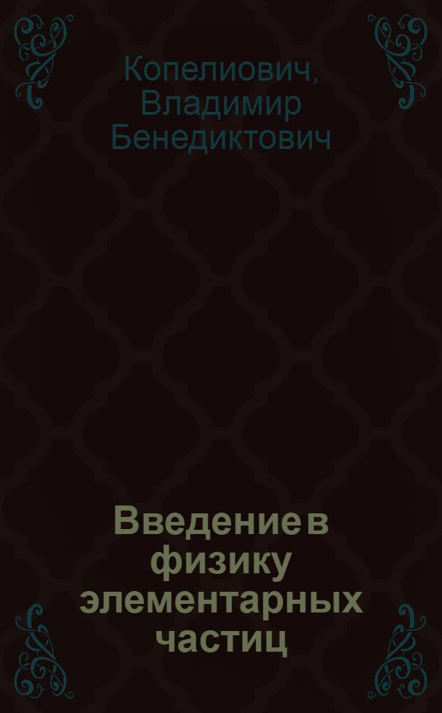 Введение в физику элементарных частиц : пособие для студентов 3-го курса МФТИ, специализирующихся в области физики элементарных частиц